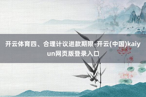 开云体育四、合理计议进款期限-开云(中国)kaiyun网页版登录入口