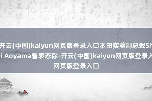开云(中国)kaiyun网页版登录入口本田实验副总裁Shinji Aoyama曾表态称-开云(中国)kaiyun网页版登录入口