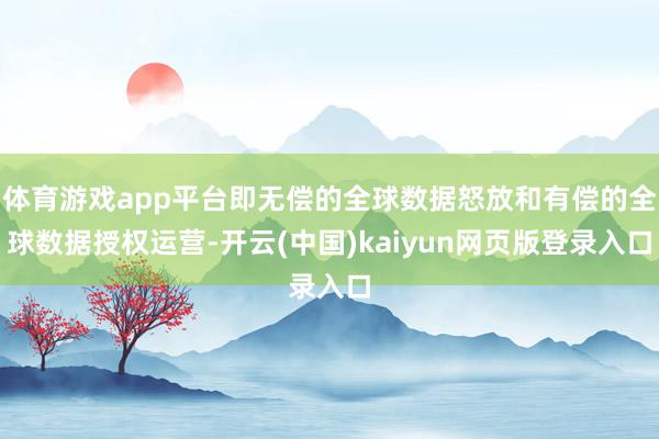 体育游戏app平台即无偿的全球数据怒放和有偿的全球数据授权运营-开云(中国)kaiyun网页版登录入口