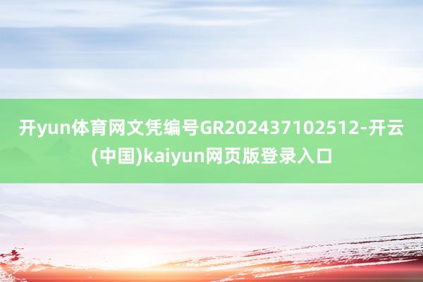 开yun体育网文凭编号GR202437102512-开云(中国)kaiyun网页版登录入口