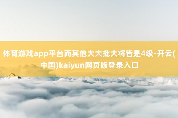 体育游戏app平台而其他大大批大将皆是4级-开云(中国)kaiyun网页版登录入口