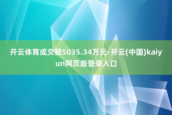 开云体育成交额5035.34万元-开云(中国)kaiyun网页版登录入口
