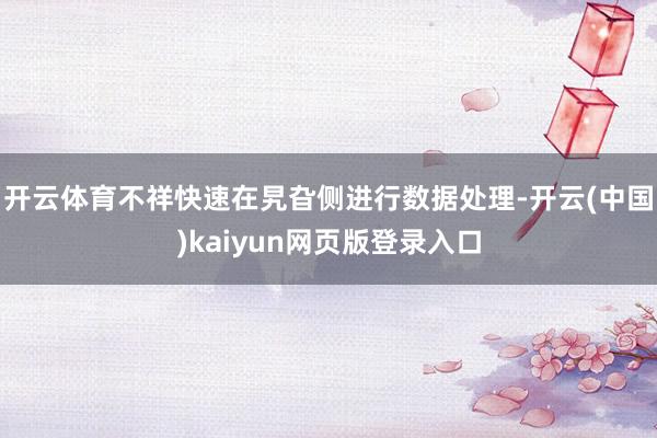 开云体育不祥快速在旯旮侧进行数据处理-开云(中国)kaiyun网页版登录入口