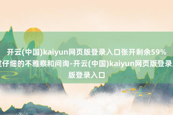 开云(中国)kaiyun网页版登录入口张开剩余59%经过仔细的不雅察和问询-开云(中国)kaiyun网页版登录入口