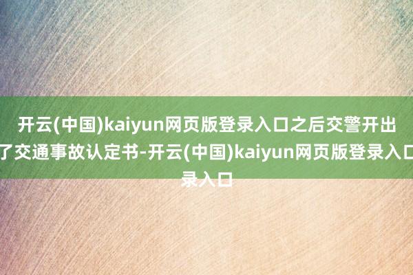 开云(中国)kaiyun网页版登录入口之后交警开出了交通事故认定书-开云(中国)kaiyun网页版登录入口