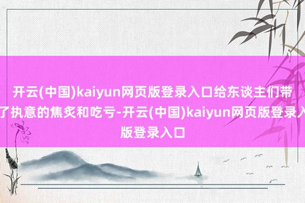 开云(中国)kaiyun网页版登录入口给东谈主们带来了执意的焦炙和吃亏-开云(中国)kaiyun网页版登录入口