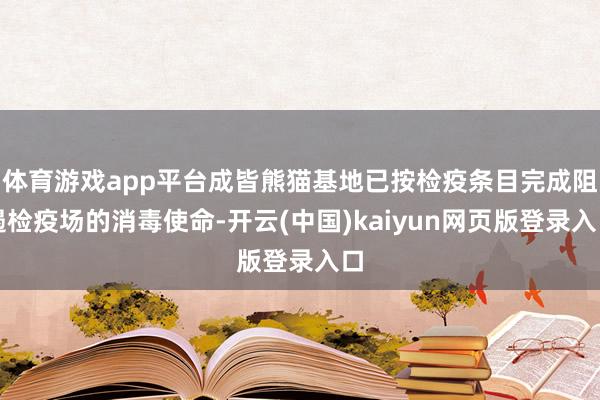 体育游戏app平台成皆熊猫基地已按检疫条目完成阻遏检疫场的消毒使命-开云(中国)kaiyun网页版登录入口