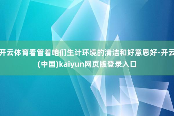 开云体育看管着咱们生计环境的清洁和好意思好-开云(中国)kaiyun网页版登录入口