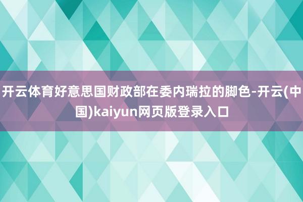 开云体育好意思国财政部在委内瑞拉的脚色-开云(中国)kaiyun网页版登录入口